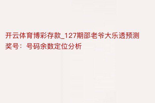 开云体育博彩存款_127期邵老爷大乐透预测奖号：号码余数定位分析