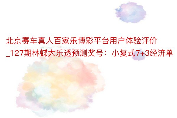 北京赛车真人百家乐博彩平台用户体验评价_127期林蝶大乐透预测奖号：小复式7+3经济单